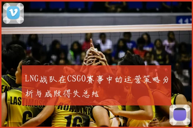 LNG战队在CSGO赛事中的运营策略分析与成败得失总结