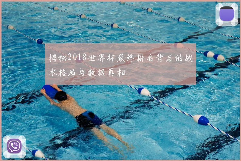 揭秘2018世界杯最终排名背后的战术格局与数据真相