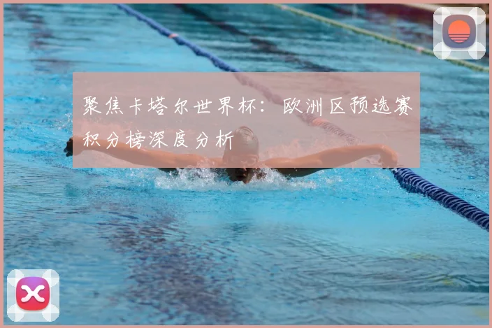 聚焦卡塔尔世界杯：欧洲区预选赛积分榜深度分析