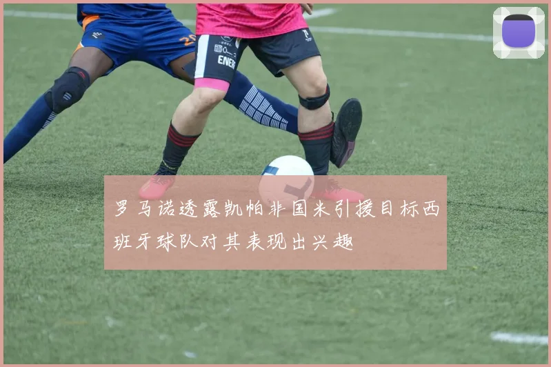罗马诺透露凯帕非国米引援目标西班牙球队对其表现出兴趣