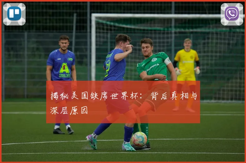 揭秘美国缺席世界杯：背后真相与深层原因