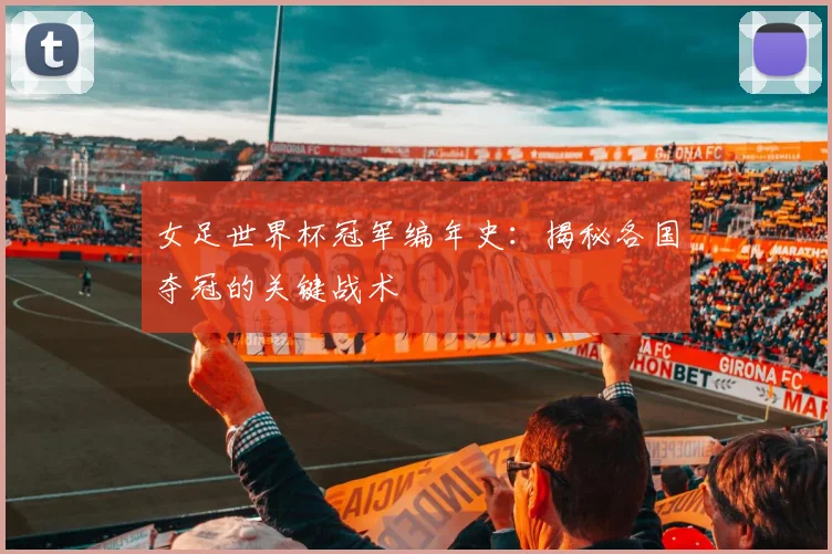 女足世界杯冠军编年史：揭秘各国夺冠的关键战术