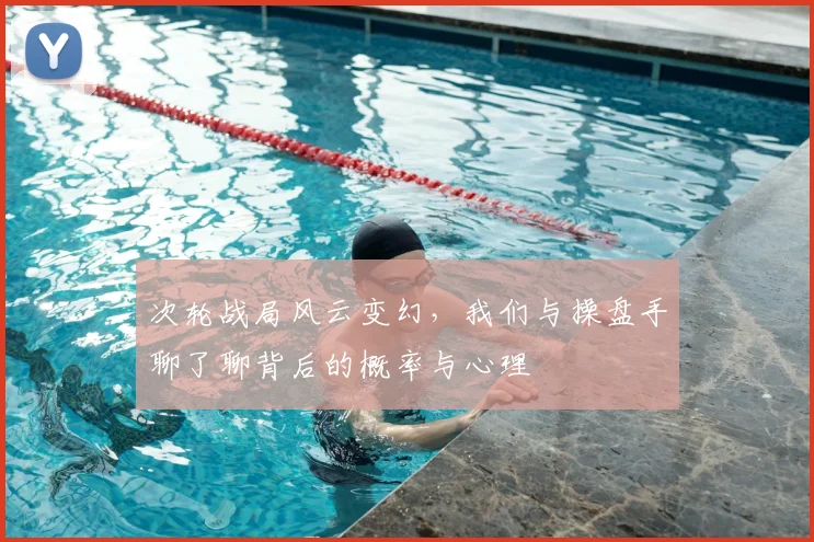 次轮战局风云变幻，我们与操盘手聊了聊背后的概率与心理