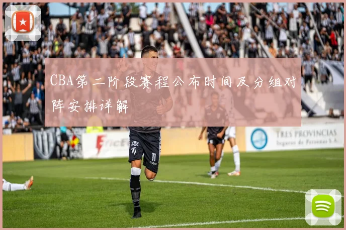 CBA第二阶段赛程公布时间及分组对阵安排详解