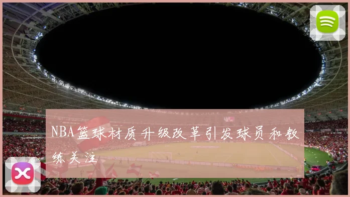 NBA篮球材质升级改革引发球员和教练关注