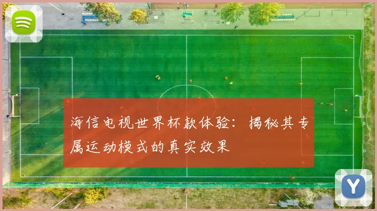 海信电视世界杯款体验：揭秘其专属运动模式的真实效果