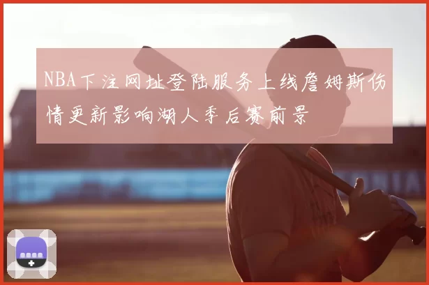 NBA下注网址登陆服务上线詹姆斯伤情更新影响湖人季后赛前景