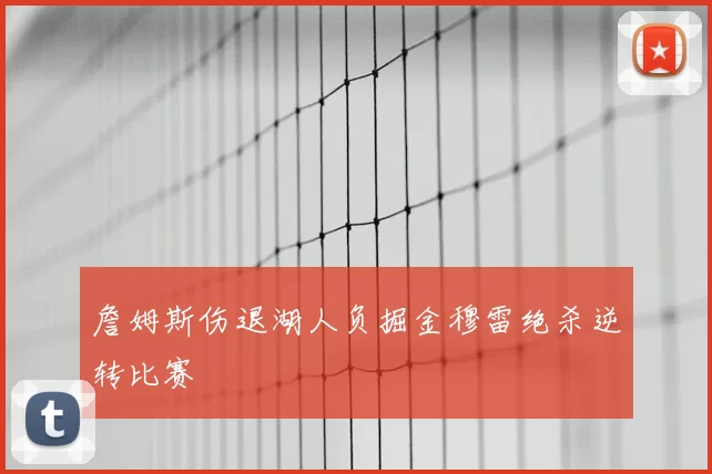 詹姆斯伤退湖人负掘金穆雷绝杀逆转比赛