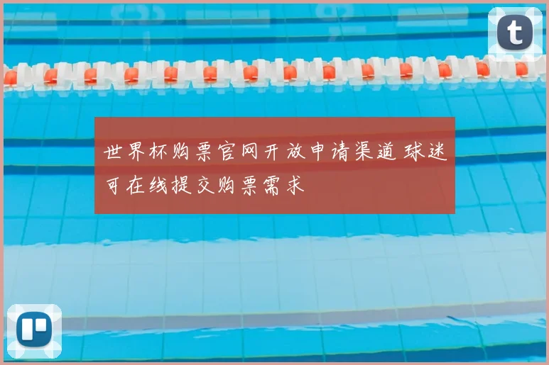 世界杯购票官网开放申请渠道 球迷可在线提交购票需求