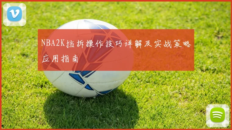 NBA2K挡拆操作技巧详解及实战策略应用指南