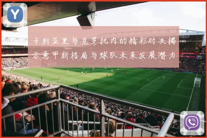 卡利亚里与克罗托内的精彩对决揭示意甲新格局与球队未来发展潜力