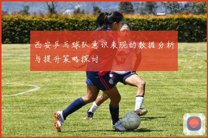 西安乒乓球队意识表现的数据分析与提升策略探讨