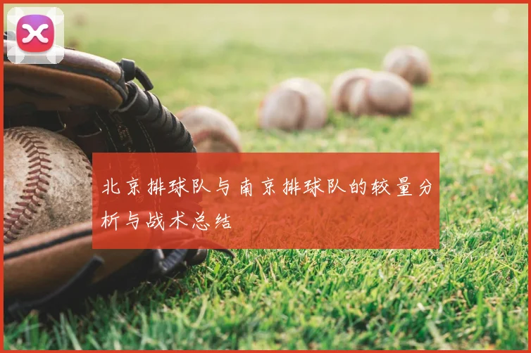北京排球队与南京排球队的较量分析与战术总结
