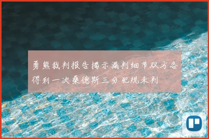 勇熊裁判报告揭示漏判细节双方各得利一次桑德斯三分犯规未判
