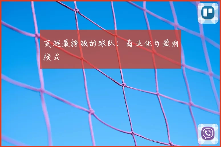 英超最挣钱的球队：商业化与盈利模式