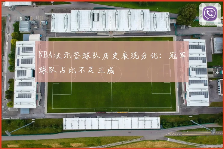 NBA状元签球队历史表现分化：冠军球队占比不足三成