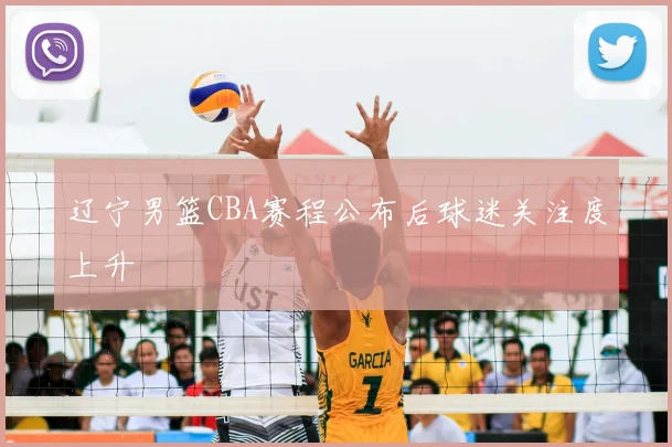 辽宁男篮CBA赛程公布后球迷关注度上升
