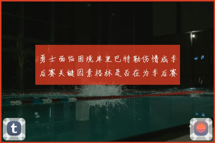 勇士面临困境库里巴特勒伤情成季后赛关键因素格林是否在为季后赛装死