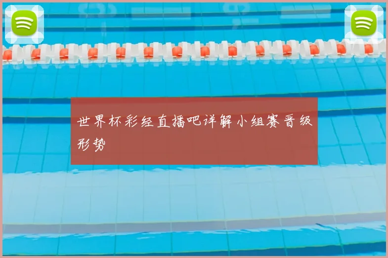 世界杯彩经直播吧详解小组赛晋级形势