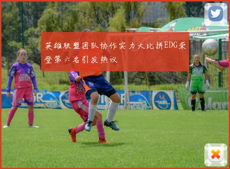 英雄联盟团队协作实力大比拼EDG荣登第六名引发热议