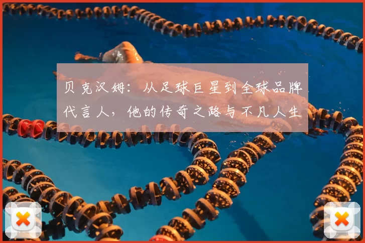 贝克汉姆：从足球巨星到全球品牌代言人，他的传奇之路与不凡人生
