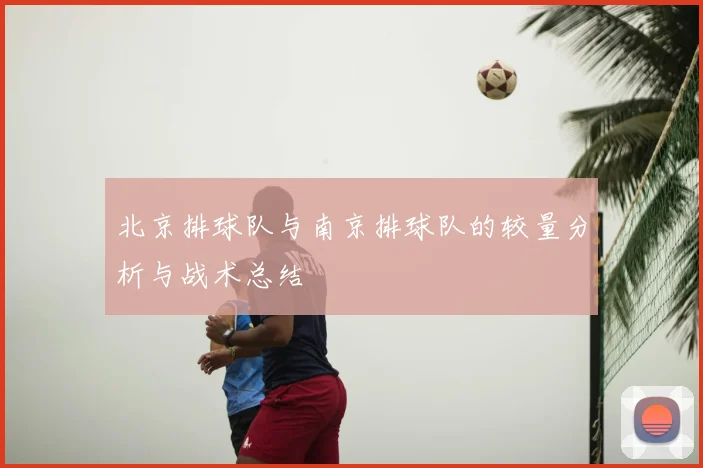 北京排球队与南京排球队的较量分析与战术总结