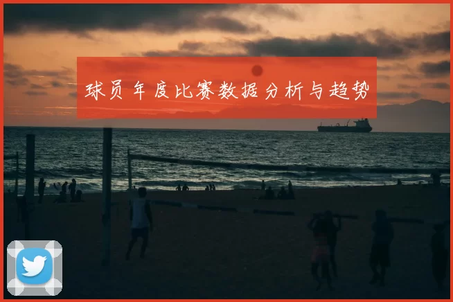 球员年度比赛数据分析与趋势