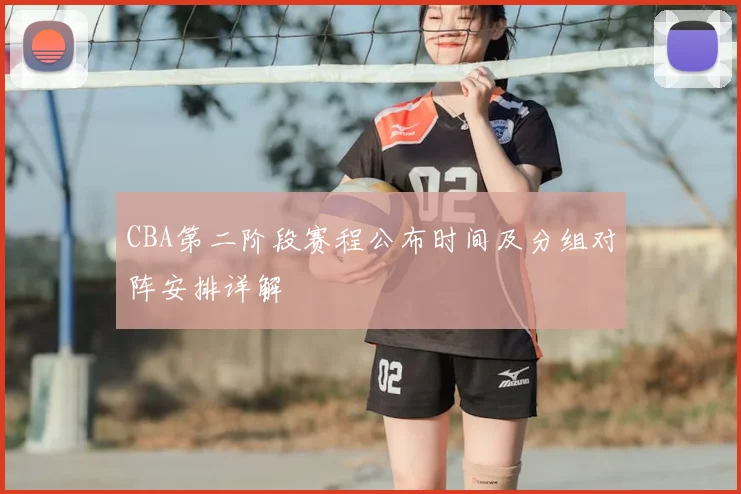 CBA第二阶段赛程公布时间及分组对阵安排详解