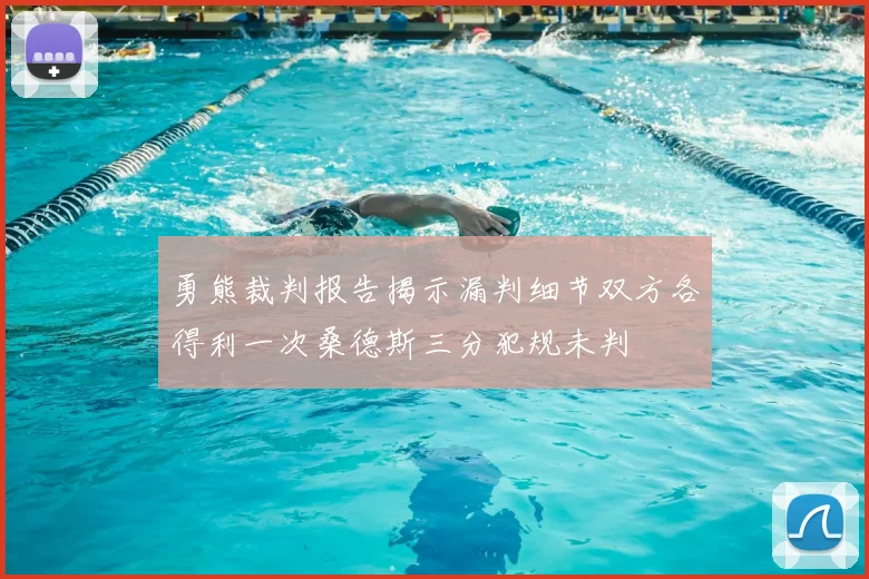 勇熊裁判报告揭示漏判细节双方各得利一次桑德斯三分犯规未判