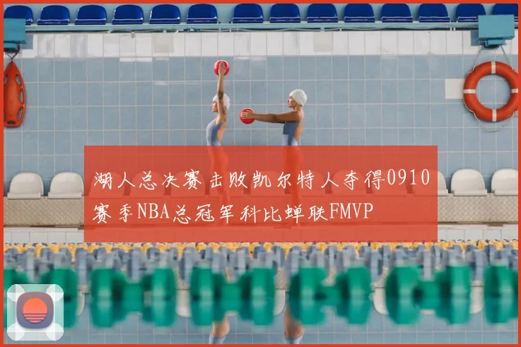 湖人总决赛击败凯尔特人夺得0910赛季NBA总冠军科比蝉联FMVP