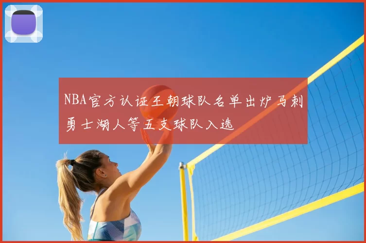 NBA官方认证王朝球队名单出炉马刺勇士湖人等五支球队入选