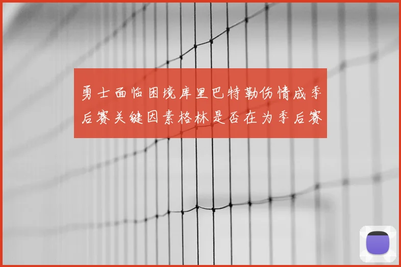 勇士面临困境库里巴特勒伤情成季后赛关键因素格林是否在为季后赛装死